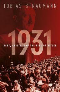 1931: Debt, Crisis, and the Rise of Hitler Tobias Straumann Author
