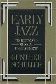 Early Jazz: Its Roots and Musical Development Gunther Schuller Author