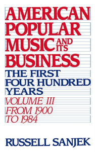 American Popular Music and its Business: The First Four Hundred Years Volume III: From 1900 to 1984 by Russell Sanjek Hardcover | Indigo Chapters