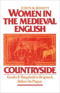 Women in the Medieval English Countryside: Gender and Household in Brigstock before the Plague Judith M. Bennett Author