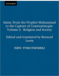 Islam: From the Prophet Muhammad to the Capture of ConstantinopleVolume 2: Religion and Society Oxford University Press Author