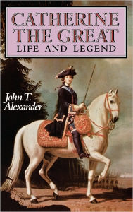 Catherine the Great: Life and Legend John T. Alexander Author