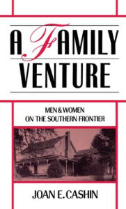 A Family Venture: Men and Women on the Southern Frontier - Joan E. Cashin