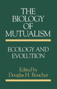 The Biology of Mutualism: Ecology and Evolution Douglas H. Boucher Editor