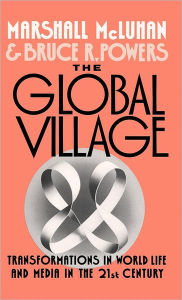 The Global Village: Transformations in World Life and Media in the 21st Century Marshall McLuhan Author