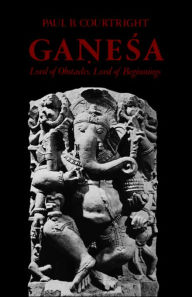 Ganesa: Lord of Obstacles, Lord of Beginnings Paul B. Courtright Author