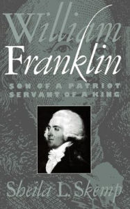 William Franklin: Son of a Patriot, Servant of a King Sheila L. Skemp Author