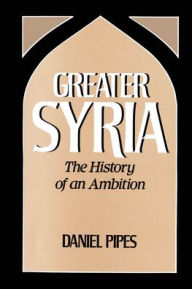 Greater Syria: The History of an Ambition Daniel Pipes Author