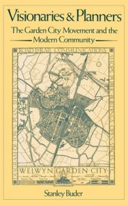 Visionaries and Planners: The Garden City Movement and the Modern Community Stanley Buder Author