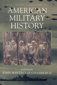 The Oxford Companion to American Military History John Whiteclay Chambers Editor