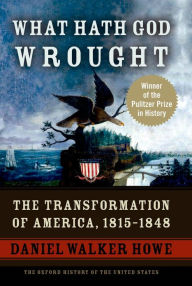 What Hath God Wrought: The Transformation of America, 1815-1848 Daniel Walker Howe Author