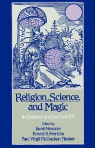 Religion, Science, and Magic: In Concert and In Conflict Jacob Neusner Editor