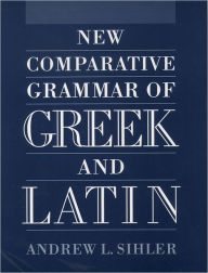 New Comparative Grammar of Greek and Latin Andrew L. Sihler Author