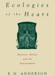 Ecologies of the Heart: Emotion, Belief, and the Environment E. N. Anderson Author