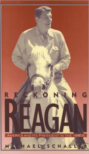 Reckoning with Reagan: America and Its President in the 1980s Michael Schaller Author
