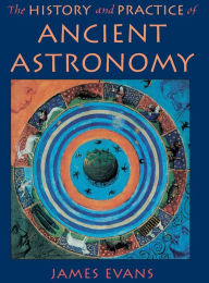 The History and Practice of Ancient Astronomy James Evans Author