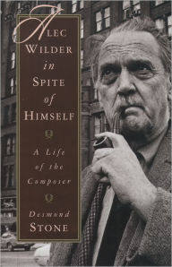 Alec Wilder in Spite of Himself: A Life of the Composer Desmond Stone Author