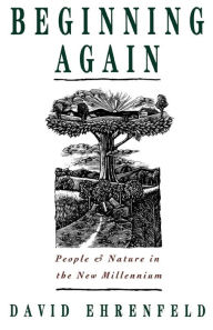 Beginning Again: People and Nature in the New Millennium David Ehrenfeld Author