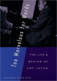 Too Marvelous for Words: The Life and Genius of Art Tatum James Lester Author