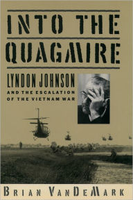Into the Quagmire: Lyndon Johnson and the Escalation of the Vietnam War Brian VanDeMark Author