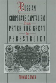 Russian Corporate Capitalism From Peter the Great to Perestroika Thomas C. Owen Author