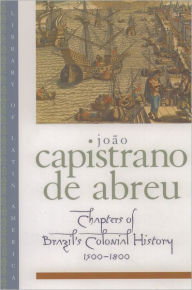 Chapters of Brazil's Colonial History 1500-1800 JoÃ¯o Capistrano de Abreu Author