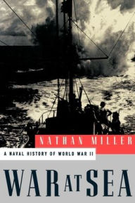 War at Sea: A Naval History of World War II Nathan Miller Author