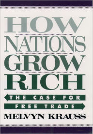 How Nations Grow Rich: The Case for Free Trade Melvyn Krauss Author