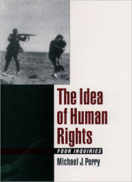The Idea of Human Rights: Four Inquiries Michael J. Perry Author