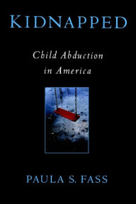 Kidnapped: Child Abduction in America Paula S. Fass Author