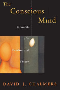The Conscious Mind: In Search of a Fundamental Theory David J. Chalmers Author