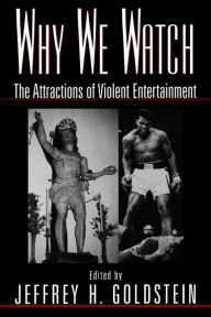 Why We Watch: The Attractions of Violent Entertainment Jeffrey Goldstein Editor