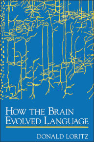 How the Brain Evolved Language Donald Loritz Author