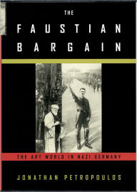 The Faustian Bargain: The Art World in Nazi Germany Jonathan Petropoulos Author