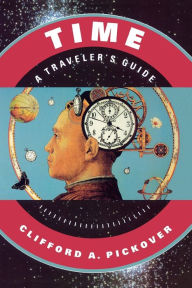 Time: A Traveler's Guide Clifford A. Pickover Author