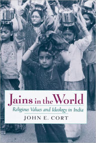 Jains in the World: Religious Values and Ideology in India John E. Cort Author