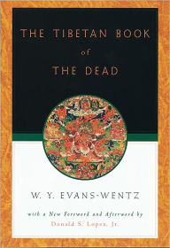 The Tibetan Book of the Dead: Or The After-Death Experiences on the Bardo Plane, according to Lama Kazi Dawa-Samdup's English Rendering W. Y. Evans-We