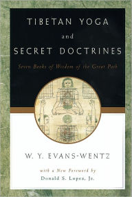 Tibetan Yoga and Secret Doctrines: Or Seven Books of Wisdom of the Great Path, According to the Late Lama Kazi Dawa-Samdup's English Rendering W. Y. E