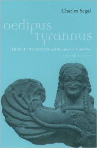 Oedipus Tyrannus: Tragic Heroism and the Limits of Knowledge Charles Segal Author