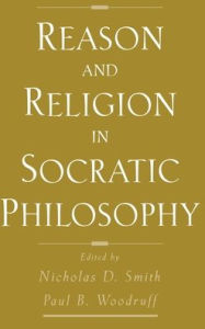 Reason and Religion in Socratic Philosophy Nicholas D. Smith Editor