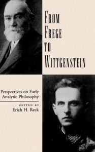 From Frege to Wittgenstein: Perspectives on Early Analytic Philosophy Erich H. Reck Editor