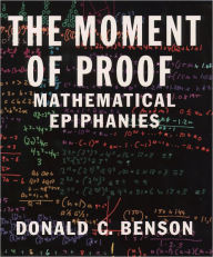 The Moment of Proof: Mathematical Epiphanies Donald C. Benson Author