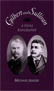 Gilbert and Sullivan: A Dual Biography Michael Ainger Author
