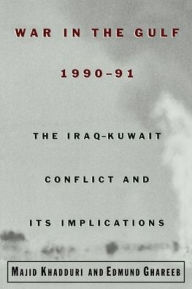 War in the Gulf, 1990-91: The Iraq-Kuwait Conflict and Its Implications Majid Khadduri Author