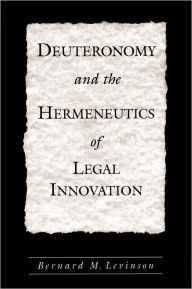 Deuteronomy and the Hermeneutics of Legal Innovation Bernard M. Levinson Author