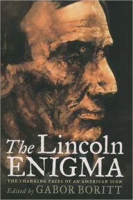 The Lincoln Enigma: The Changing Faces of an American Icon Gabor Boritt Editor