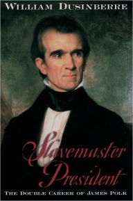 Slavemaster President: The Double Career of James Polk William Dusinberre Author