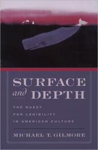Surface and Depth: The Quest for Legibility in American Culture Michael T. Gilmore Author