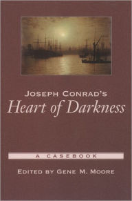 Joseph Conrad's Heart of Darkness: A Casebook Gene M. Moore Editor