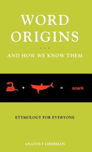Word Origins ... and How We Know Them: Etymology for Everyone Anatoly Liberman Author